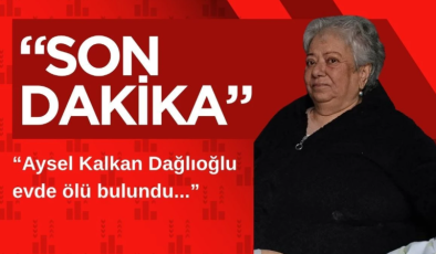 Aysel Kalkan Dağlıoğlu evde ölü bulundu…